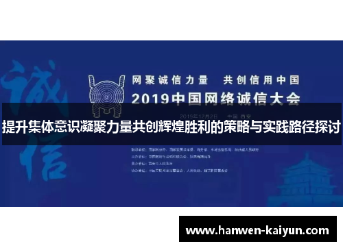 提升集体意识凝聚力量共创辉煌胜利的策略与实践路径探讨
