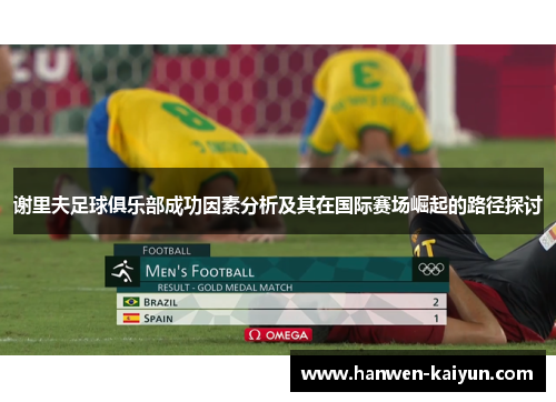 谢里夫足球俱乐部成功因素分析及其在国际赛场崛起的路径探讨