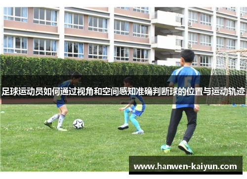 足球运动员如何通过视角和空间感知准确判断球的位置与运动轨迹