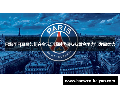 巴黎圣日耳曼如何在金元足球时代保持持续竞争力与发展优势