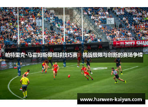 帕特里克·马霍姆斯橄榄球技巧赛:挑战极限与创新的赛场争锋 帕特里克·马霍姆斯橄榄球技巧赛:挑战极限与创新的赛场争锋