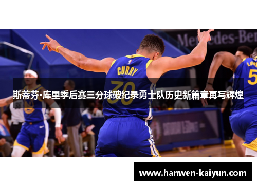 斯蒂芬·库里季后赛三分球破纪录勇士队历史新篇章再写辉煌