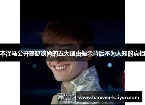 本泽马公开怒怼德尚的五大理由揭示背后不为人知的真相