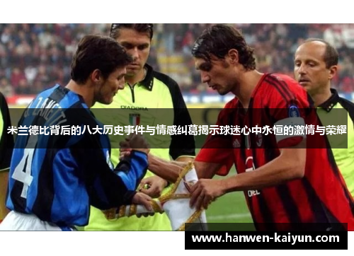 米兰德比背后的八大历史事件与情感纠葛揭示球迷心中永恒的激情与荣耀