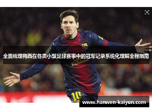 全面梳理梅西在各类小型足球赛事中的冠军记录系统化理解全程指南