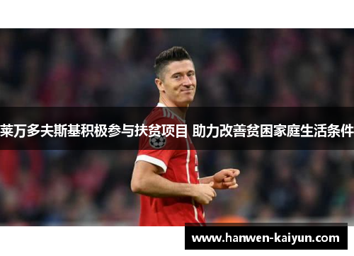 莱万多夫斯基积极参与扶贫项目 助力改善贫困家庭生活条件