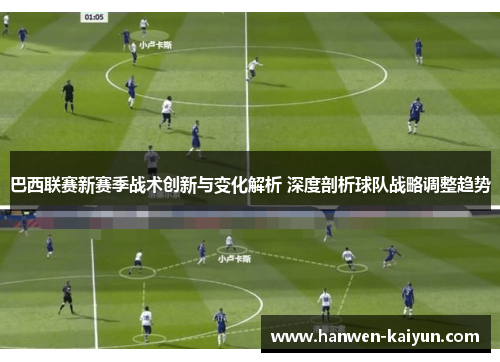 巴西联赛新赛季战术创新与变化解析 深度剖析球队战略调整趋势 巴西联赛新赛季战术创新与变化解析 深度剖析球队战略调整趋势