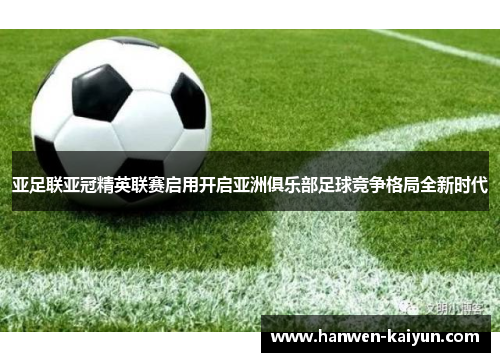 亚足联亚冠精英联赛启用开启亚洲俱乐部足球竞争格局全新时代