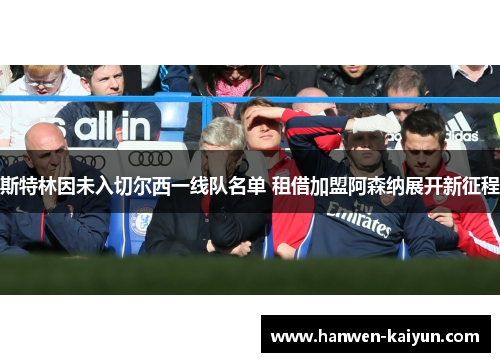 斯特林因未入切尔西一线队名单 租借加盟阿森纳展开新征程