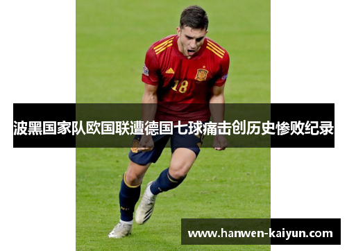 波黑国家队欧国联遭德国七球痛击创历史惨败纪录 波黑国家队欧国联遭德国七球痛击创历史惨败纪录