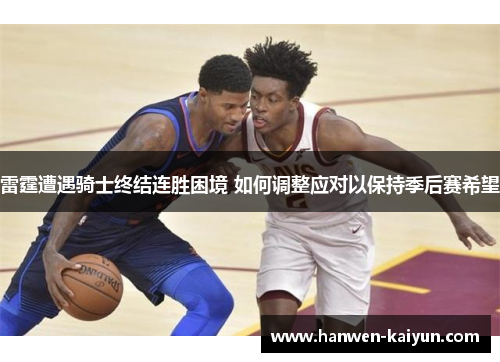 雷霆遭遇骑士终结连胜困境 如何调整应对以保持季后赛希望 雷霆遭遇骑士终结连胜困境 如何调整应对以保持季后赛希望