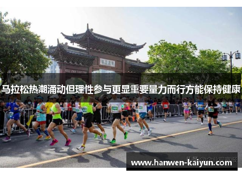 马拉松热潮涌动但理性参与更显重要量力而行方能保持健康 马拉松热潮涌动但理性参与更显重要量力而行方能保持健康