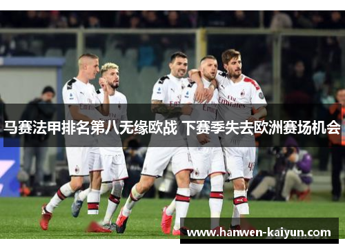 马赛法甲排名第八无缘欧战 下赛季失去欧洲赛场机会 马赛法甲排名第八无缘欧战 下赛季失去欧洲赛场机会